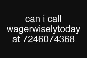 can i call wagerwiselytoday at 7246074368