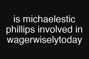 is michaelestic phillips involved in wagerwiselytoday
