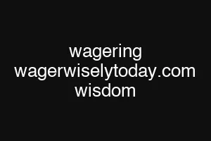 wagering wagerwiselytoday.com wisdom
