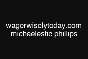 wagerwiselytoday.com michaelestic phillips