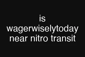 is wagerwiselytoday near nitro transit